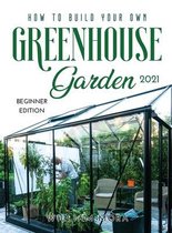 How to Build Your Own Greenhouse Garden 2021