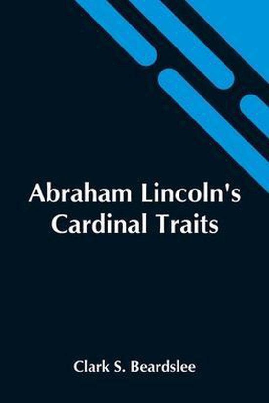 Abraham Lincoln'S Cardinal Traits; A Study In Ethics, With A ... - cover