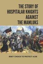 The Story Of Hospitalar Knights Against The Mamluks: Risky Choice To Protect Acre