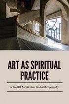 Art As Spiritual Practice: A Tool Of Architecture And Anthroposophy