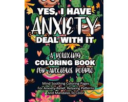 Yes, I Have Anxiety Deal With It - A Relaxing Coloring Book for Anxious People