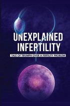 Unexplained Infertility: Tale Of Triumph Over A Fertility Problem