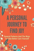 A Personal Journey To Find Joy: General Patterns And The Ways To Take Better Care Yourself