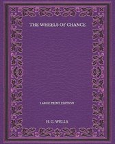 The Wheels Of Chance - Large Print Edition