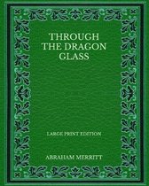 Through the Dragon Glass - Large Print Edition
