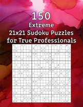 150 Extreme 21x21 Sudoku Puzzles for True Professionals