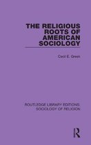 Routledge Library Editions: Sociology of Religion-The Religious Roots of American Sociology