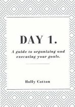 Day 1. A guide to organizing and executing your goals.