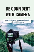 Be Confident With Camera: How To Give An Attractive Speech In Front Of Camera