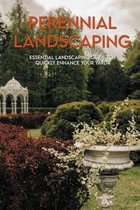 Perennial Landscaping: Essential Landscaping Guide To Quickly Enhance Your Yard