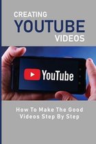 Creating Youtube Videos: How To Make The Good Videos Step By Step