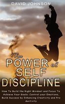 The Power of Self Discipline: Hоw Tо Build the Right Mindset and Fоcus Tо Achieve Yоur Gоals