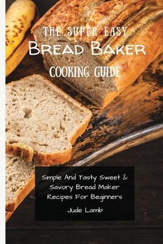 The Super Easy Bread Baker Cooking Guide - cover