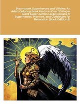 Steampunk Superheroes and Villains: An Adult Coloring Book Features Over 30 Pages Giant Super Jumbo Large Designs of Superheroes, Warriors, and Goddesses for Relaxation (Book Editi
