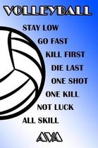 Volleyball Stay Low Go Fast Kill First Die Last One Shot One Kill Not Luck All Skill Ava