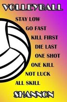 Volleyball Stay Low Go Fast Kill First Die Last One Shot One Kill Not Luck All Skill Shannon