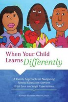 When Your Child Learns Differently: A Family Approach for Navigating Special Education Services with Love and High Expectations