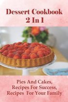 Dessert Cookbook 2 In 1: Pies And Cakes, Recipes For Success, Recipes For Your Family