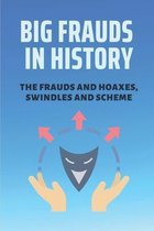 Big Frauds In History: The Frauds And Hoaxes, Swindles And Scheme