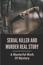 Serial Killer And Murder Real Story: A Masterful Work Of Mystery