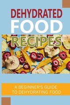 Dehydrated Food Recipes: A Beginner'S Guide To Dehydrating Food