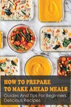 How To Prepare to Make Ahead Meals: Guides And Tips For Beginners, Delicious Recipes