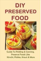 DIY Preserved Food: Guide To Pickling & Canning, Preserve Foods Like Kimchi, Pickles, Kraut & More