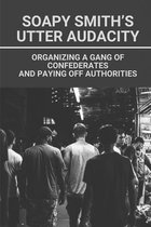 Soapy Smith's Utter Audacity: Organizing A Gang Of Confederates And Paying Off Authorities