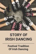 Story Of Irish Dancing: Festival Tradition Of Irish Dancing