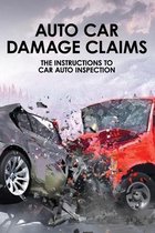 Auto Car Damage Claims: The Instructions To Car Auto Inspection
