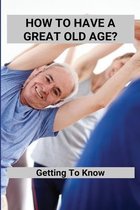 How To Have A Great Old Age?: Getting To Know