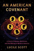 An American Covenant A Story of Women, Mysticism, and the Making of Modern America