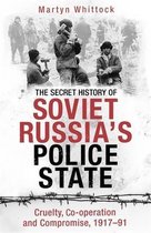 The Secret History of Soviet Russia's Police State Cruelty, Cooperation and Compromise, 191791