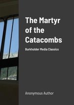 The Martyr of the Catacombs: A Tale of Ancient Rome