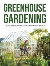 Greenhouse Gardening 2021 Guide