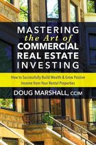 Mastering the Art of Commercial Real Estate Investing: How to Successfully Build Wealth and Grow Passive Income from Your Rental Properties