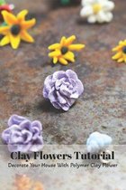 Clay Flowers Tutorial: Decorate Your House With Polymer Clay Flower