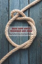 Basic Rope Knots Technique and Ideas: Things You Need To Know To Get Started Rope Knots