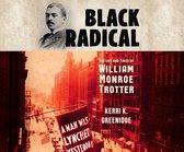 Black Radical: The Life and Times of William Monroe Trotter