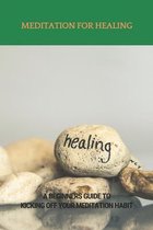Meditation For Healing: A Beginners Guide To Kicking Off Your Meditation Habit
