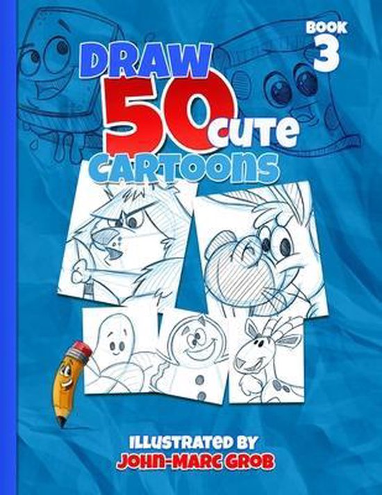 How to Draw Cartoons Draw 50 Cute Cartoons Book 3, JohnMarc Grob