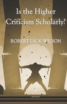 Is the Higher Criticism Scholarly?