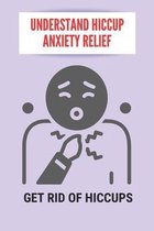 Understand Hiccup Anxiety Relief: Get Rid Of Hiccups
