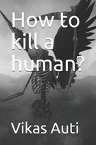 How to kill a human?