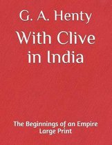 With Clive in India The Beginnings of an Empire