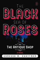 The Black Sea Of Roses: A Novel ( The Antique shop, Book 2)