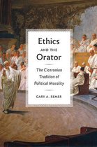 Ethics and the Orator - The Ciceronian Tradition of Political Morality