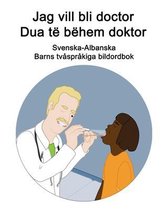 Svenska-Albanska Jag vill bli doctor / Dua të bëhem doktor Barns tvåspråkiga bildordbok