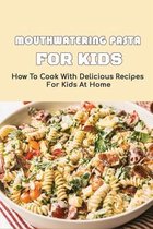 Mouthwatering Pasta For Kids: How To Cook With Delicious Recipes For Kids At Home