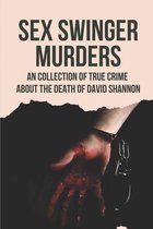 Sex Swinger Murders: An Collection Of True Crime About The Death Of David Shannon